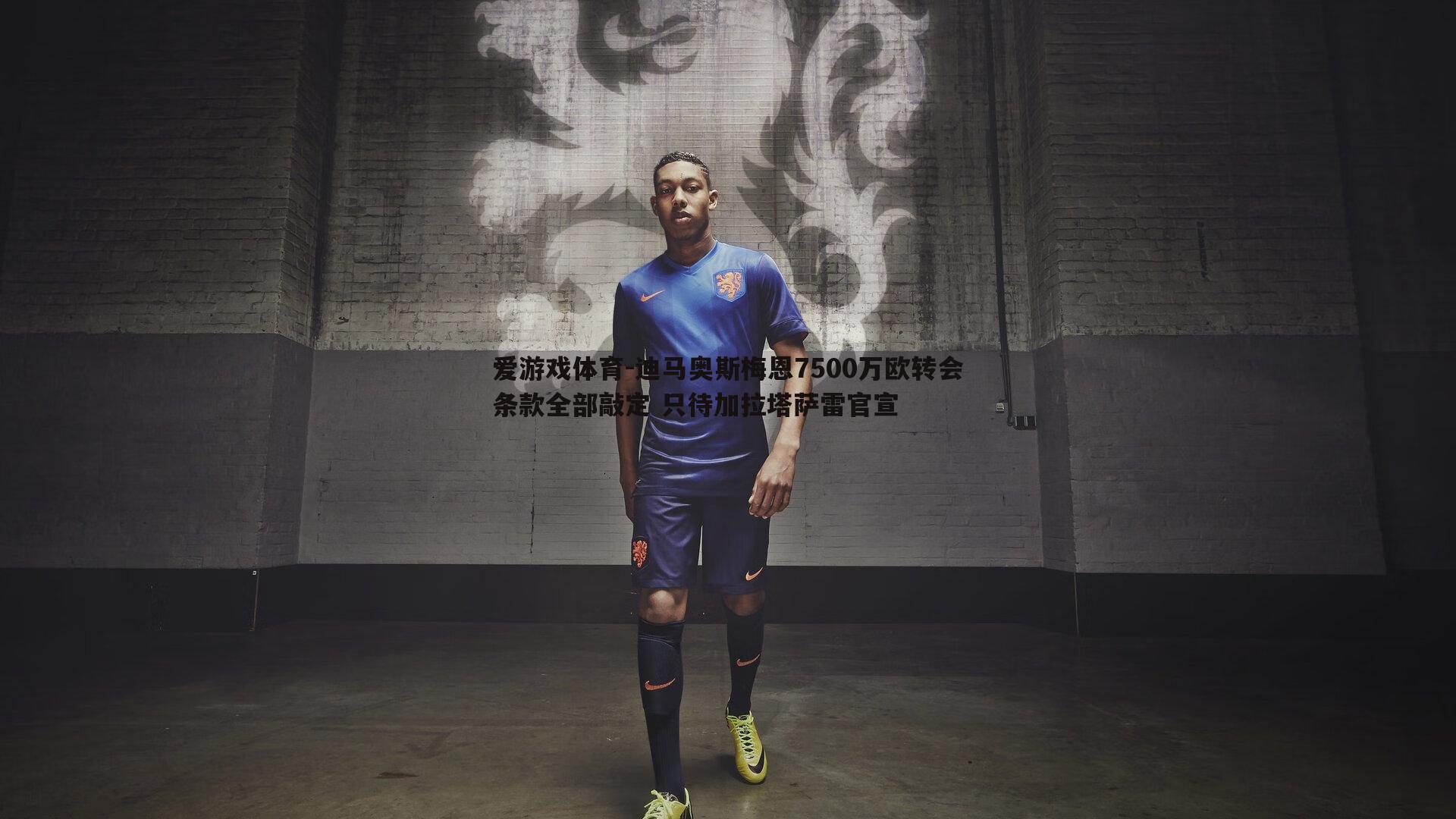 迪马奥斯梅恩7500万欧转会条款全部敲定 只待加拉塔萨雷官宣