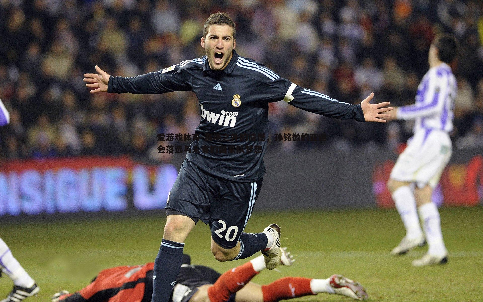 赛场之外的遗憾，孙铭徽的亚运会落选与未竟的国家队梦想