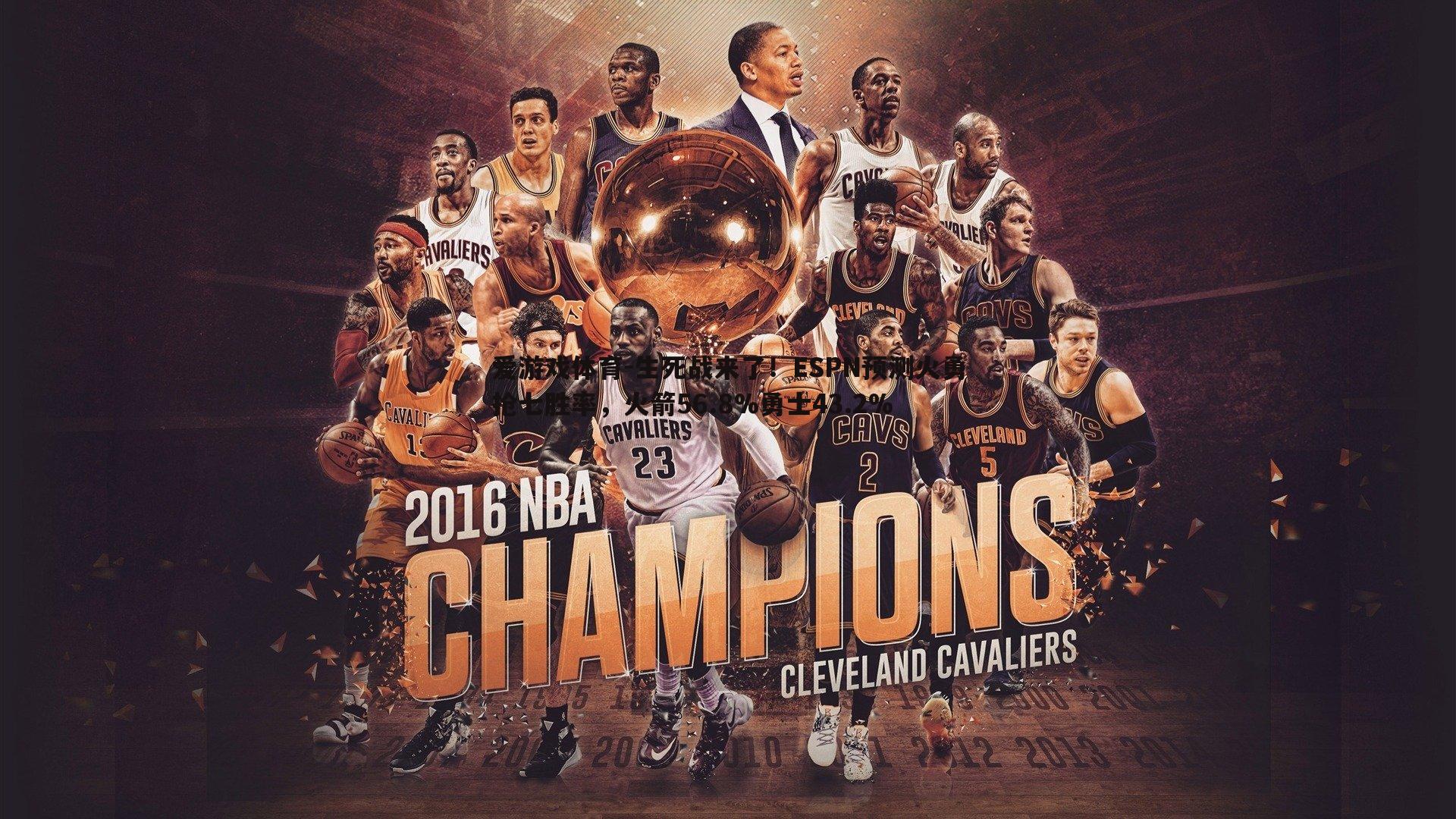 生死战来了！ESPN预测火勇抢七胜率，火箭56.8%勇士43.2%