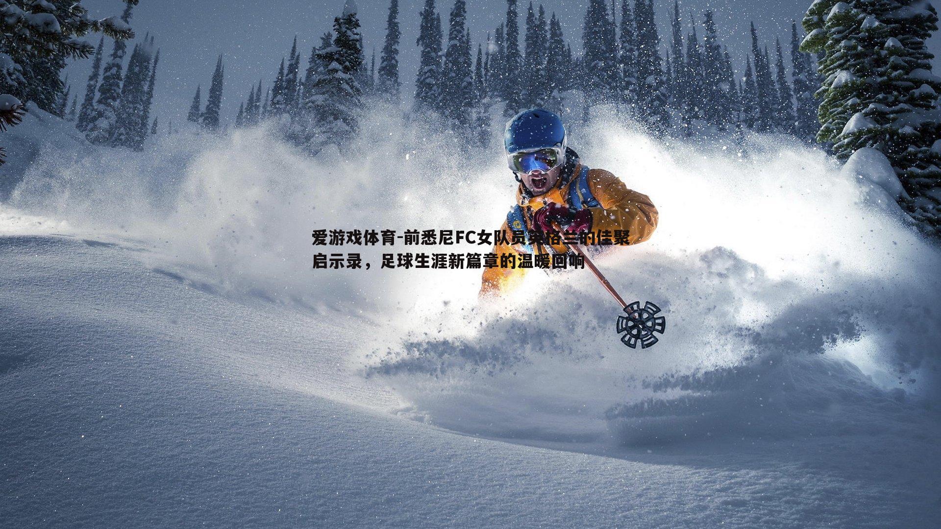 爱游戏体育-前悉尼FC女队员英格兰的佳聚启示录，足球生涯新篇章的温暖回响